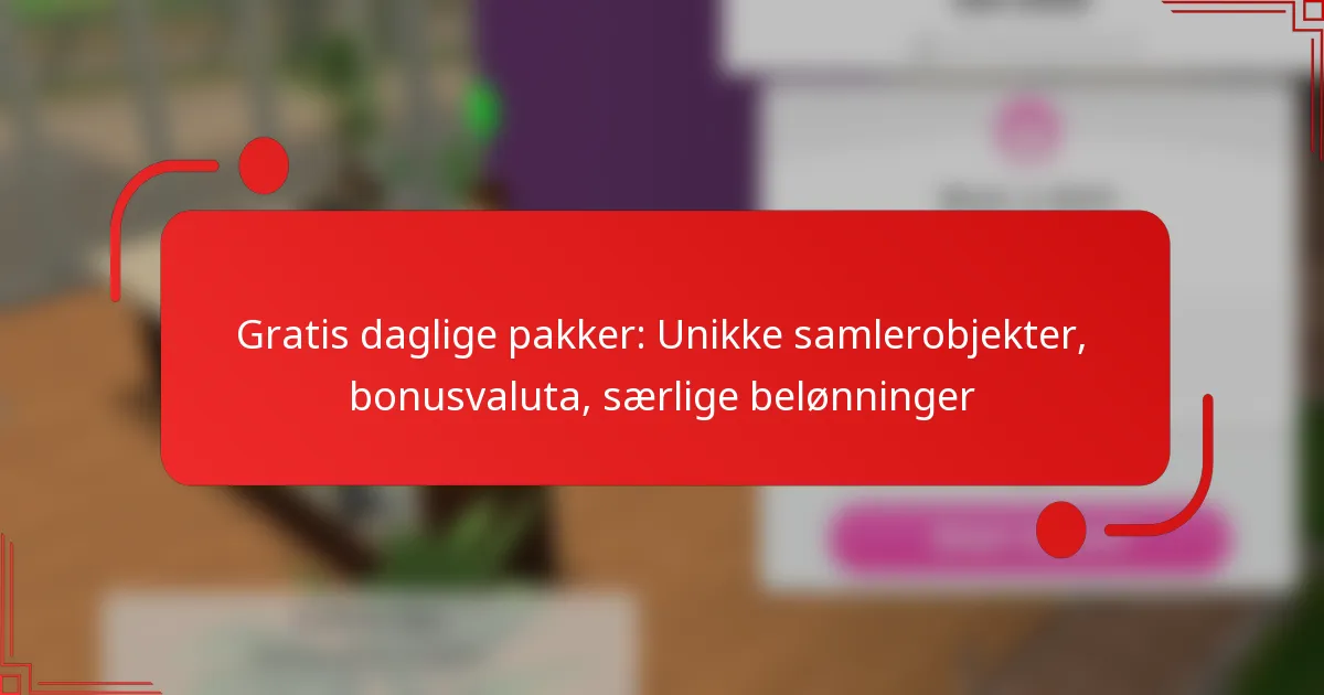 Gratis daglige pakker: Unikke samlerobjekter, bonusvaluta, særlige belønninger