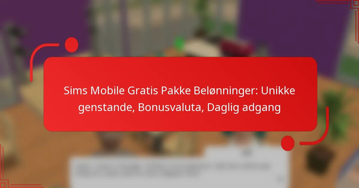 Sims Mobile Gratis Pakke Belønninger: Unikke genstande, Bonusvaluta, Daglig adgang
