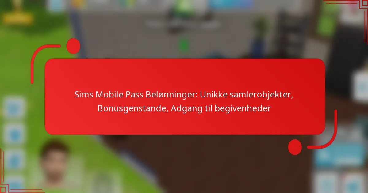 Sims Mobile Pass Belønninger: Unikke samlerobjekter, Bonusgenstande, Adgang til begivenheder