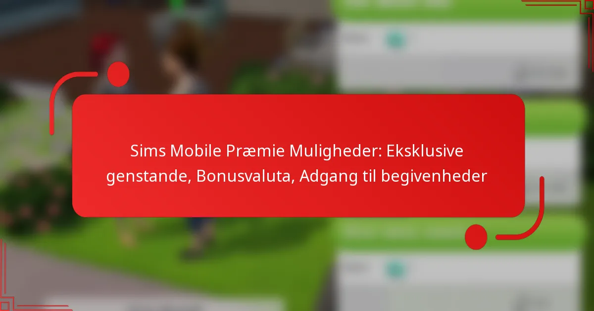 Sims Mobile Præmie Muligheder: Eksklusive genstande, Bonusvaluta, Adgang til begivenheder