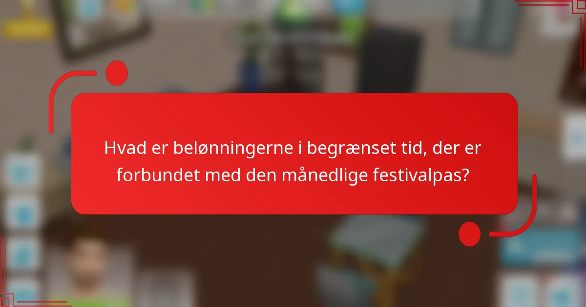 Hvad er belønningerne i begrænset tid, der er forbundet med den månedlige festivalpas?
