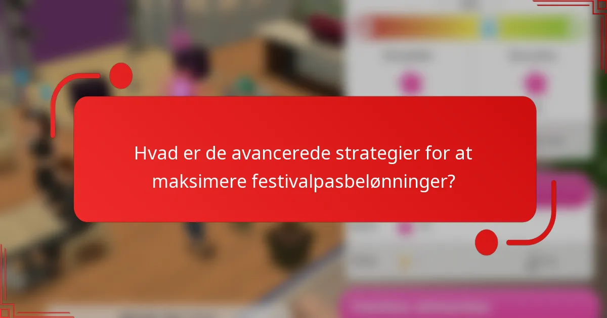 Hvad er de avancerede strategier for at maksimere festivalpasbelønninger?