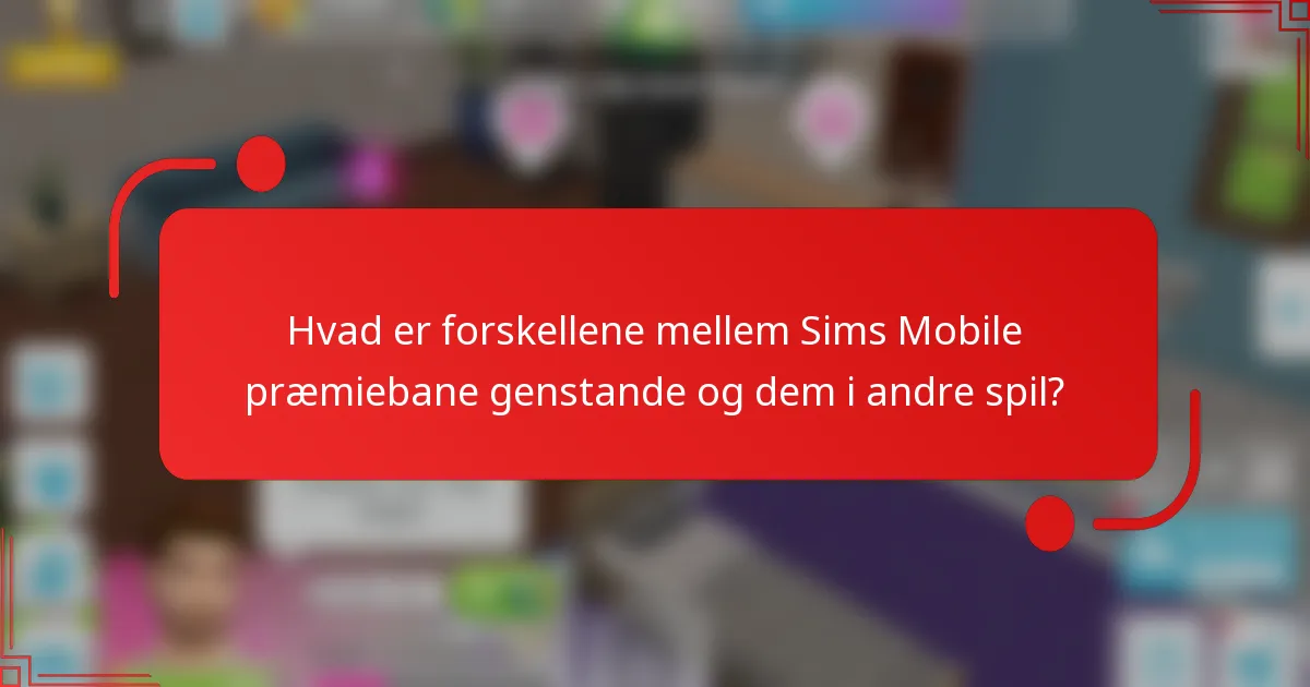 Hvad er forskellene mellem Sims Mobile præmiebane genstande og dem i andre spil?