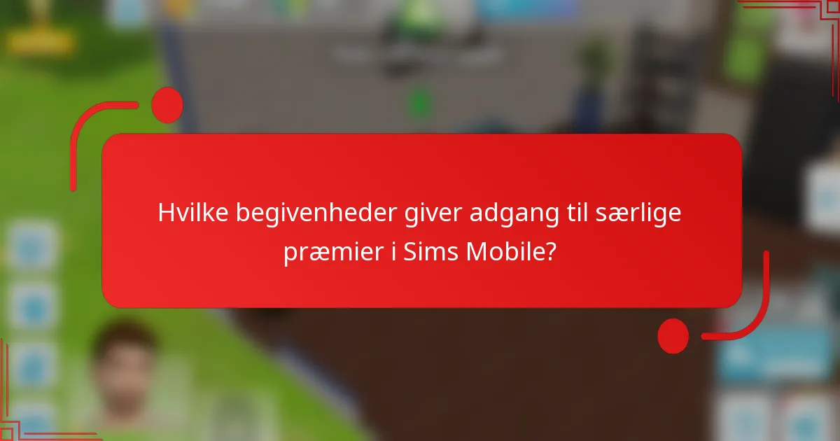Hvilke begivenheder giver adgang til særlige præmier i Sims Mobile?