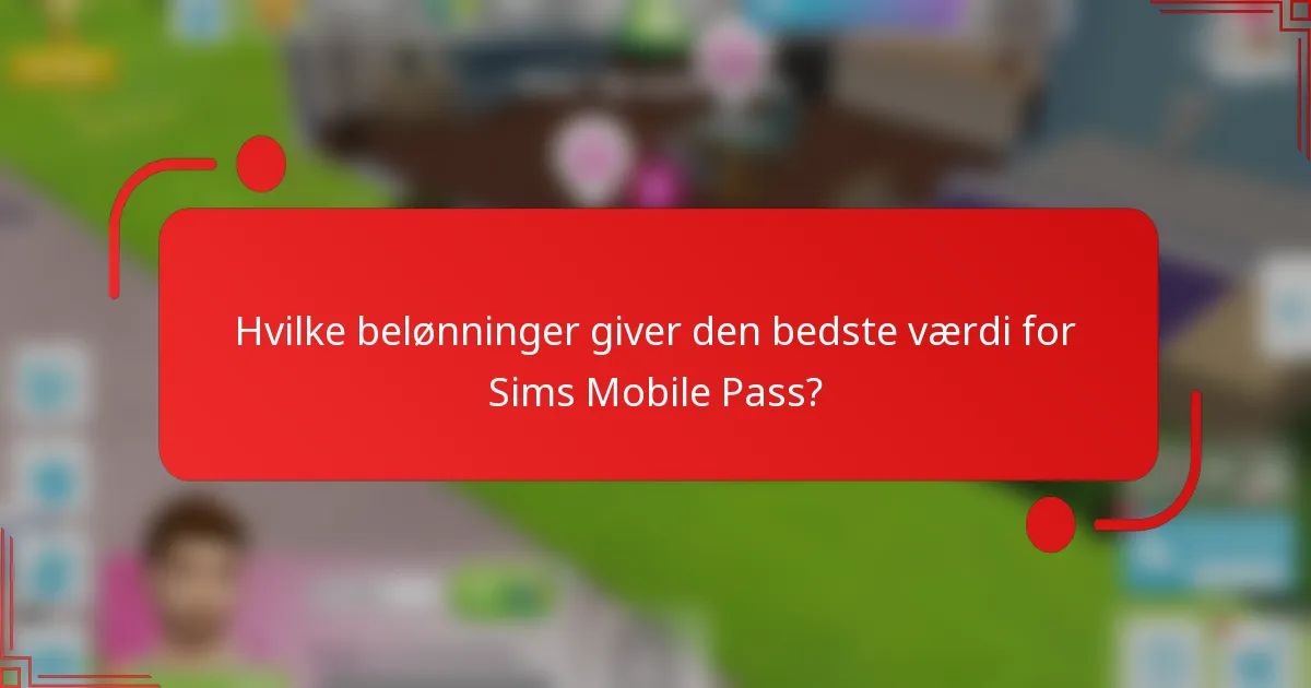 Hvilke belønninger giver den bedste værdi for Sims Mobile Pass?