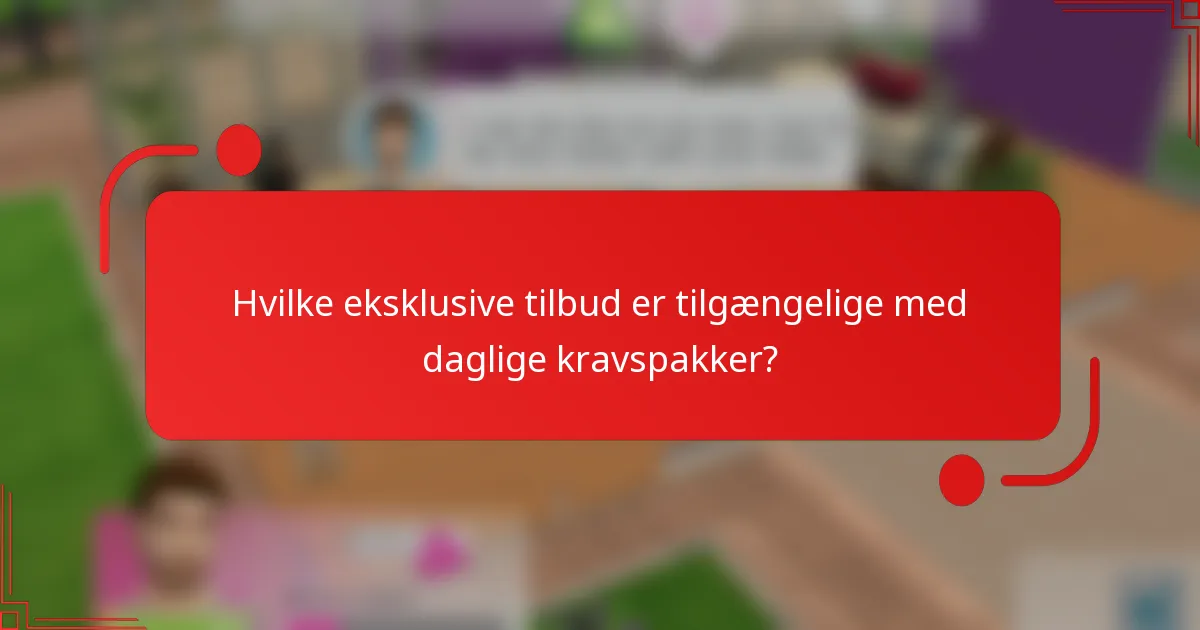 Hvilke eksklusive tilbud er tilgængelige med daglige kravspakker?