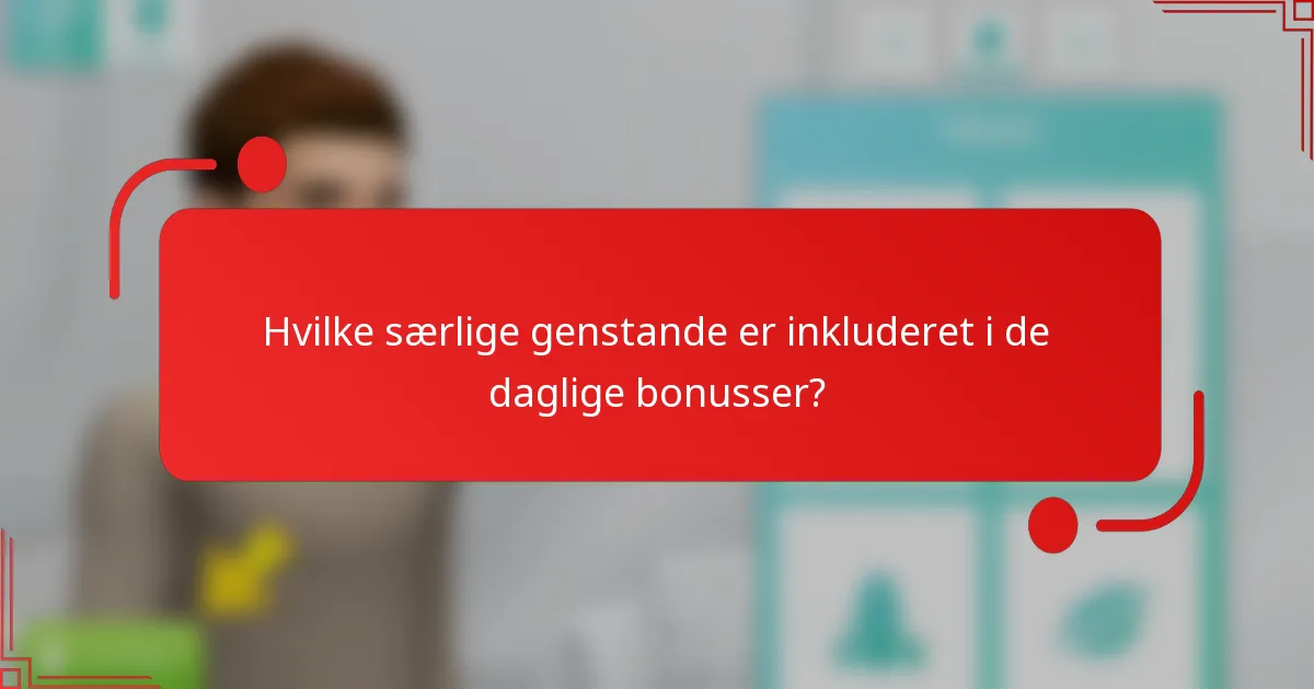 Hvilke særlige genstande er inkluderet i de daglige bonusser?