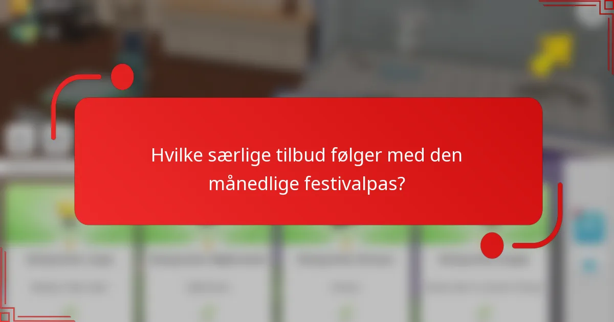 Hvilke særlige tilbud følger med den månedlige festivalpas?