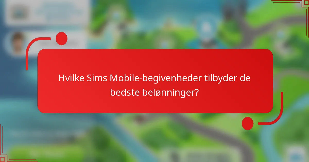 Hvilke Sims Mobile-begivenheder tilbyder de bedste belønninger?