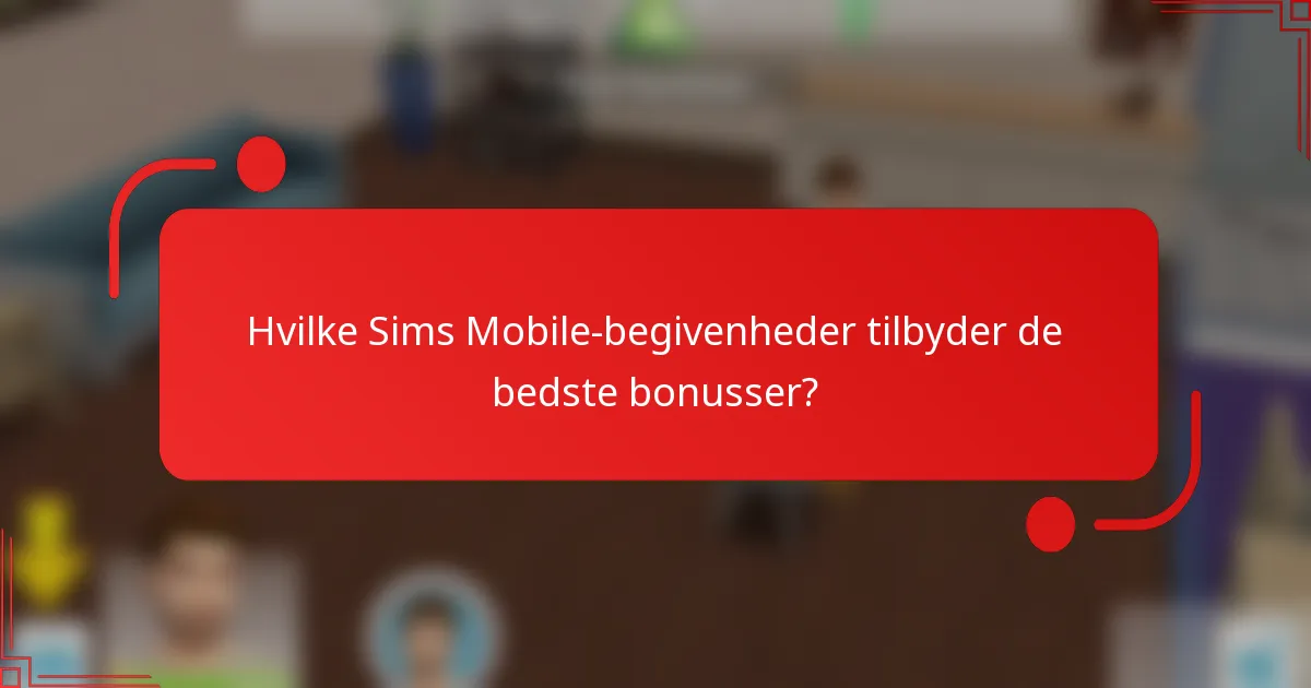 Hvilke Sims Mobile-begivenheder tilbyder de bedste bonusser?