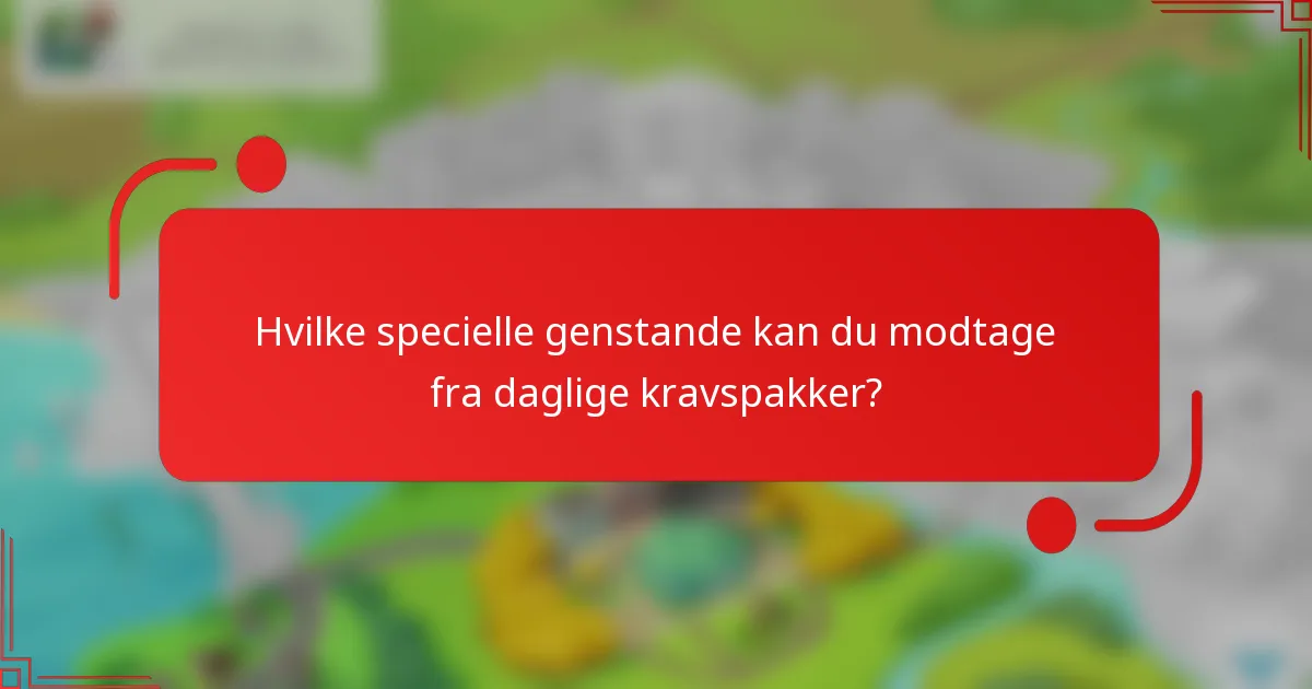 Hvilke specielle genstande kan du modtage fra daglige kravspakker?
