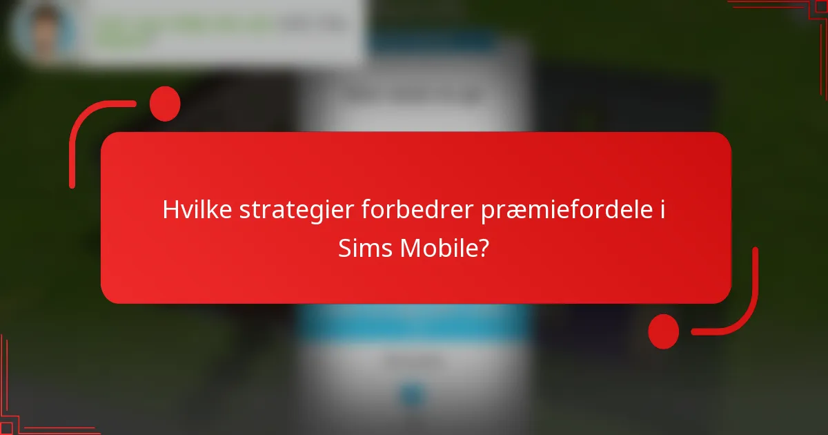 Hvilke strategier forbedrer præmiefordele i Sims Mobile?
