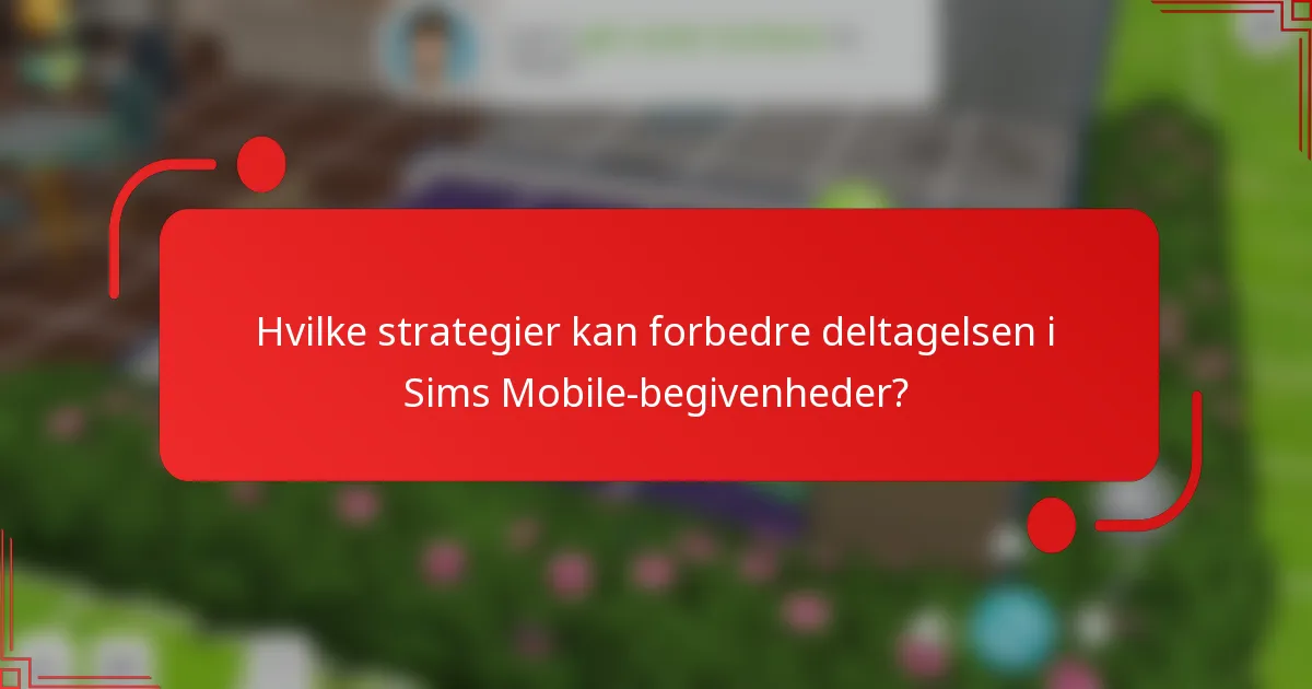 Hvilke strategier kan forbedre deltagelsen i Sims Mobile-begivenheder?