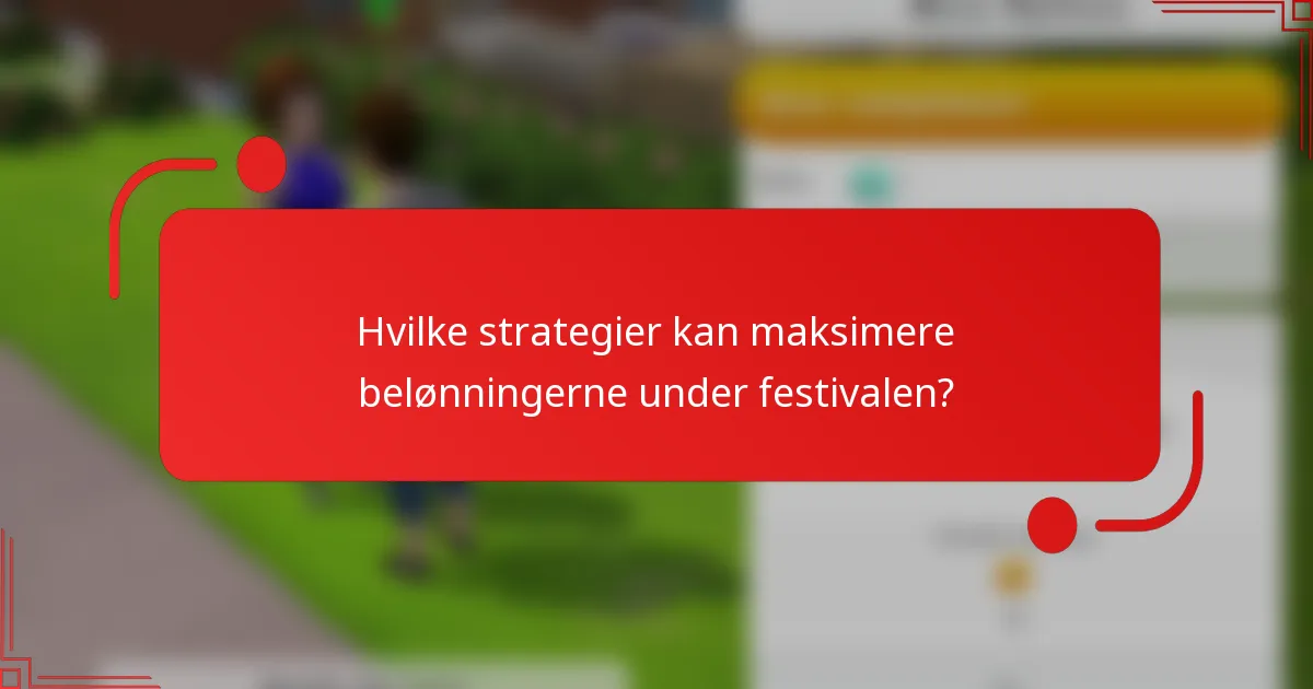 Hvilke strategier kan maksimere belønningerne under festivalen?