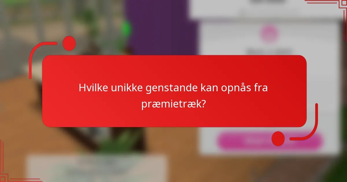 Hvilke unikke genstande kan opnås fra præmietræk?