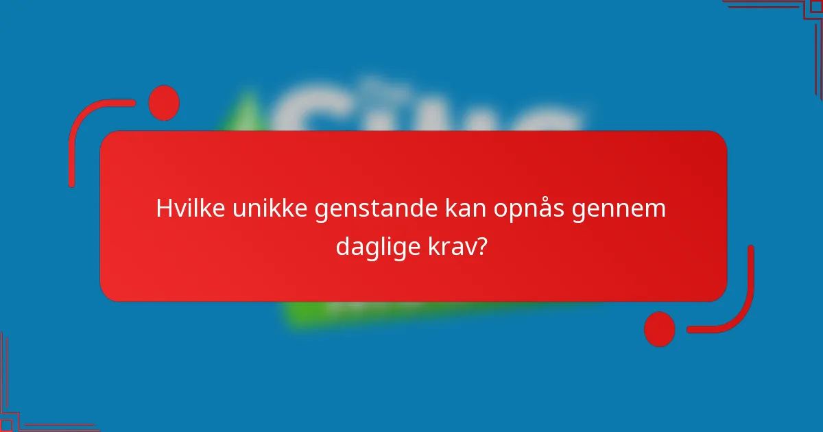 Hvilke unikke genstande kan opnås gennem daglige krav?