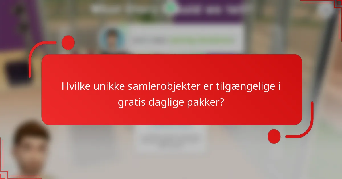 Hvilke unikke samlerobjekter er tilgængelige i gratis daglige pakker?