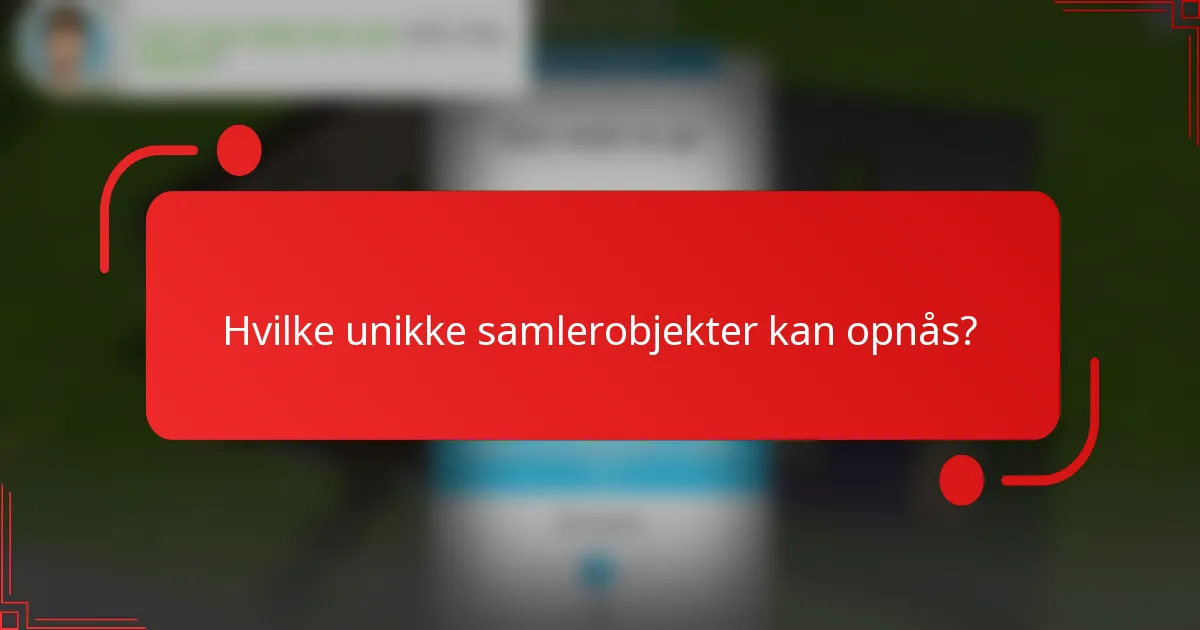 Hvilke unikke samlerobjekter kan opnås?
