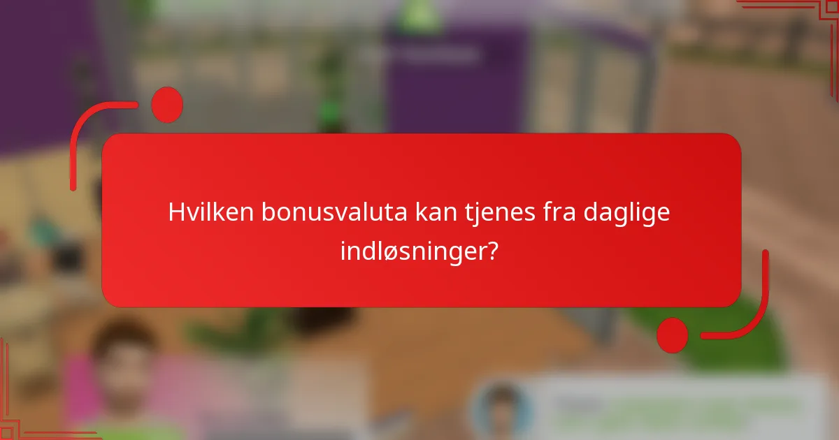 Hvilken bonusvaluta kan tjenes fra daglige indløsninger?