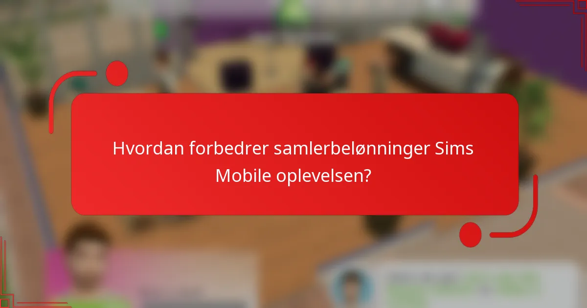 Hvordan forbedrer samlerbelønninger Sims Mobile oplevelsen?