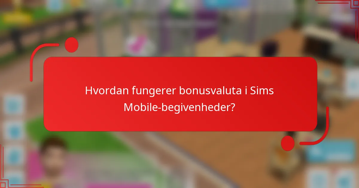Hvordan fungerer bonusvaluta i Sims Mobile-begivenheder?