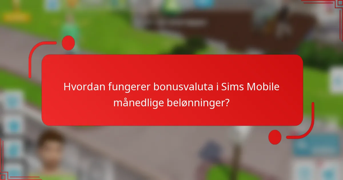Hvordan fungerer bonusvaluta i Sims Mobile månedlige belønninger?