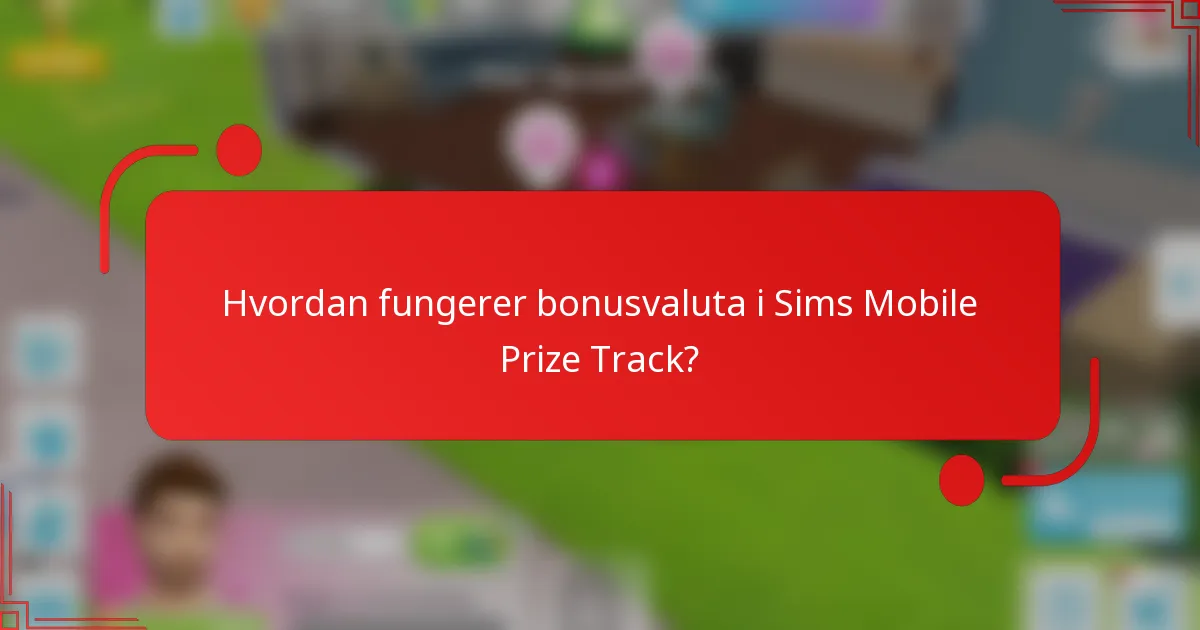 Hvordan fungerer bonusvaluta i Sims Mobile Prize Track?