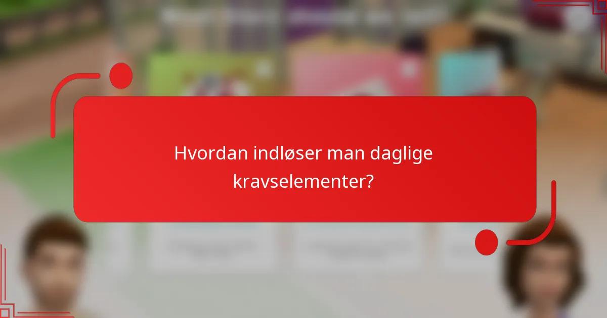 Hvordan indløser man daglige kravselementer?
