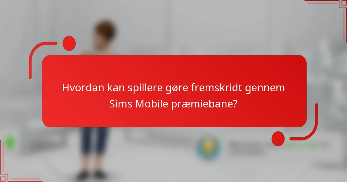 Hvordan kan spillere gøre fremskridt gennem Sims Mobile præmiebane?