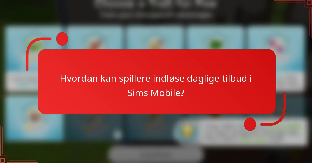 Hvordan kan spillere indløse daglige tilbud i Sims Mobile?