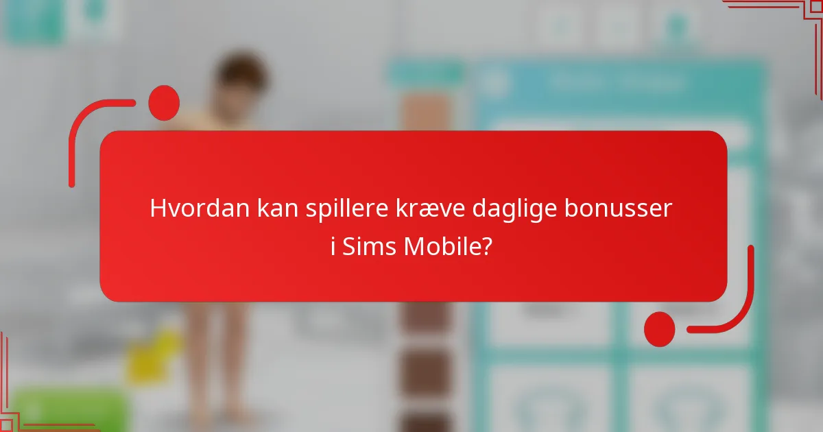 Hvordan kan spillere kræve daglige bonusser i Sims Mobile?