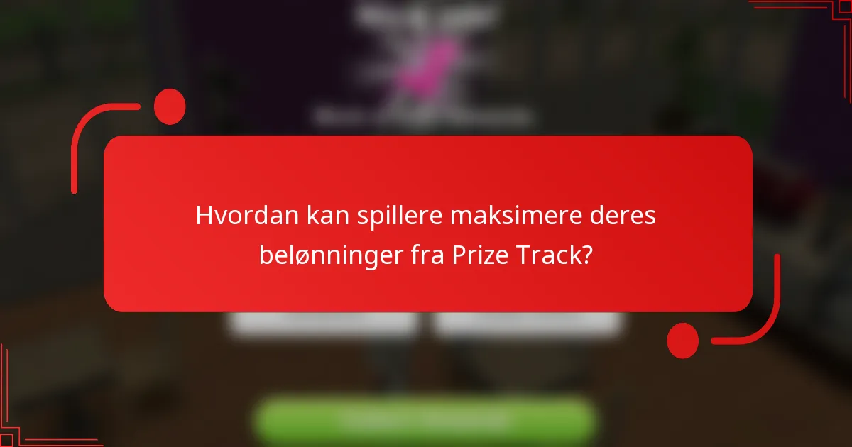 Hvordan kan spillere maksimere deres belønninger fra Prize Track?