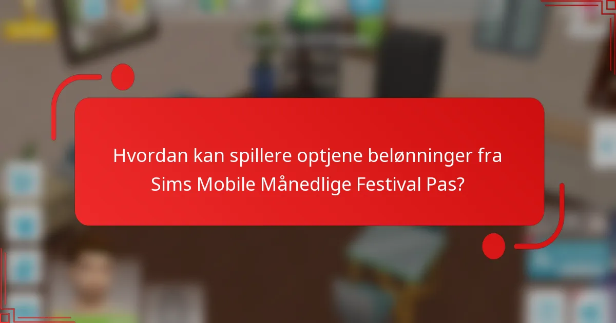 Hvordan kan spillere optjene belønninger fra Sims Mobile Månedlige Festival Pas?