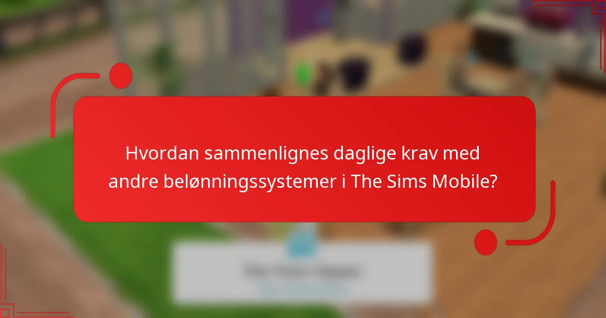Hvordan sammenlignes daglige krav med andre belønningssystemer i The Sims Mobile?