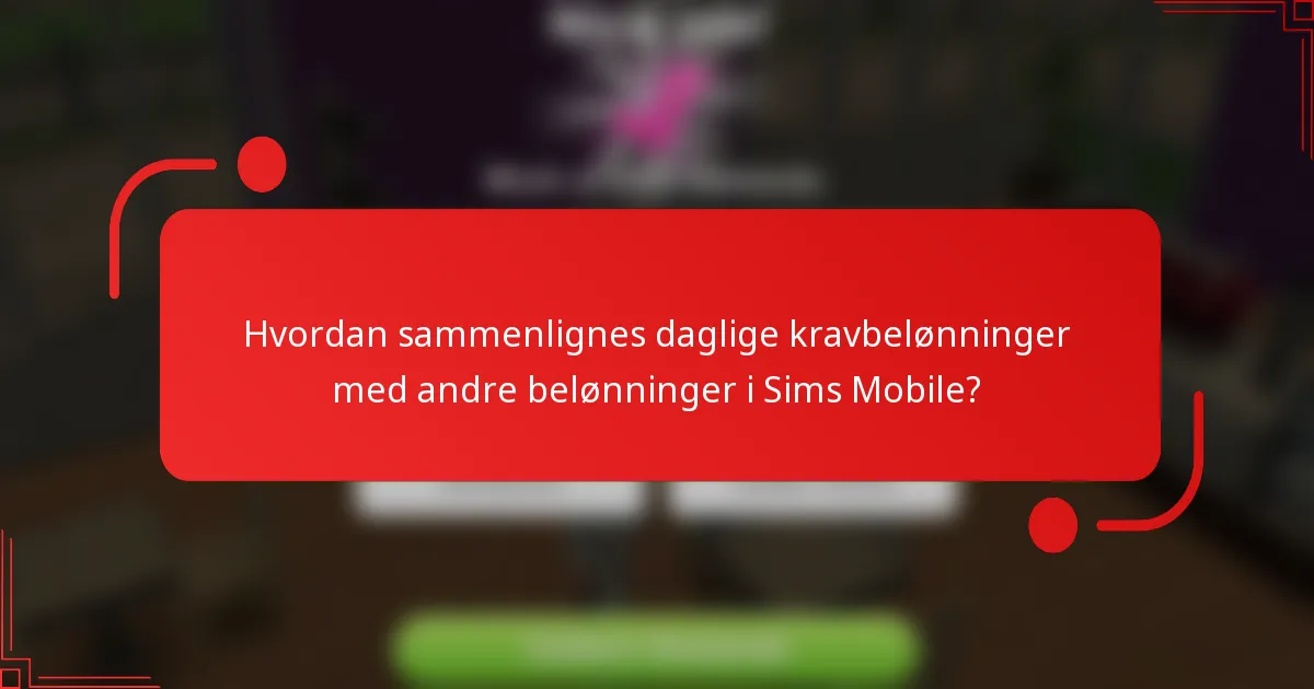 Hvordan sammenlignes daglige kravbelønninger med andre belønninger i Sims Mobile?