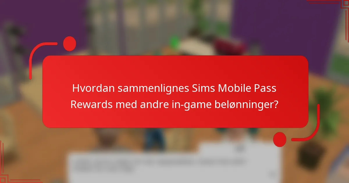 Hvordan sammenlignes Sims Mobile Pass Rewards med andre in-game belønninger?